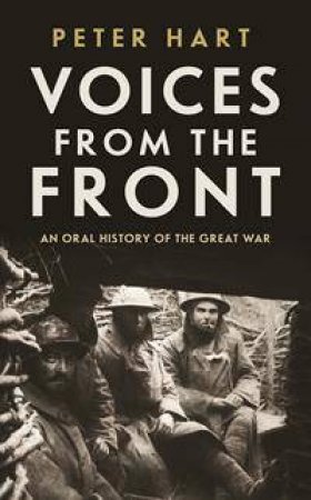 Voices from the Front: An Oral History of the Great War by Peter Hart