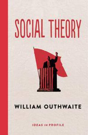 Social Theory: Ideas In Profile by William Outhwaite