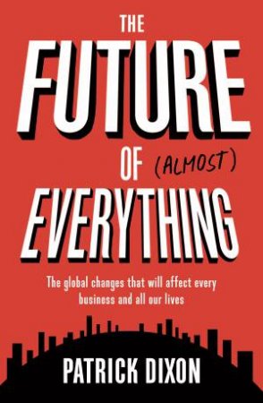 The Future of Almost Everything by Patrick Dixon