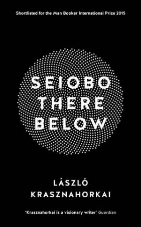 Seiobo There Below by Laszlo Krasznahorkai