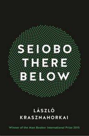 Seiobo There Below by Laszlo Krasznahorkai 