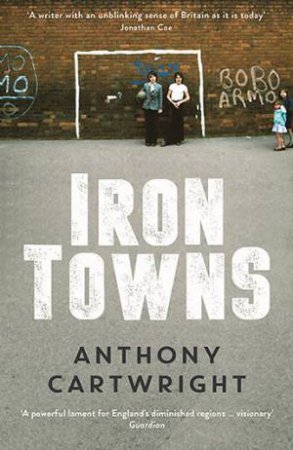 Iron Towns by Anthony Cartwright