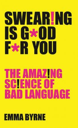 Swearing Is Good For You by Emma Byrne