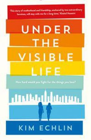 Under The Visible Life by Kim Echlin