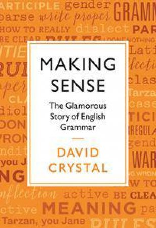 Making Sense: The Glamorous Story Of English Grammar by David Crystal