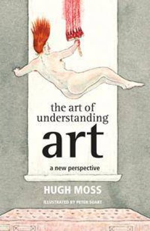 The Art of Understanding Art by Hugh Moss