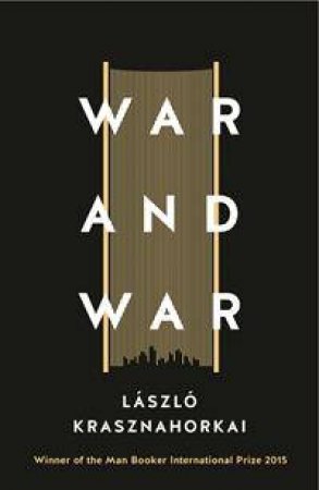 War & War by Laszlo Krasznahorkai & George Szirtes