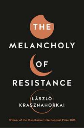 The Melancholy of Resistance by Laszlo Krasznahorkai 