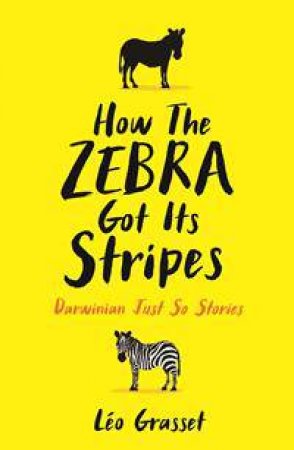 How The Zebra Got Its Stripes: And Other Darwinian Just So Stories by Leo Grasset & Barbara Mellor