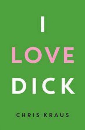 I Love Dick by Chris Kraus