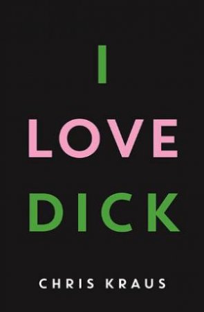 I Love Dick by Chris Kraus