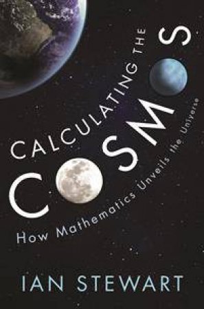 Calculating The Cosmos: How Mathematics Unveils The Universe by Ian Stewart