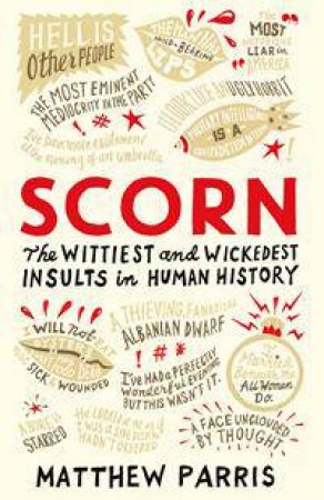 Scorn: The Wittiest And Wickedest Insults In Human History by Matthew Parris