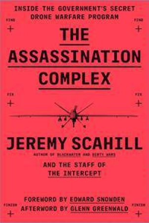 The Assassination Complex: Inside The US Government's Secret Drone Warfare Programme by Jeremy Scahill