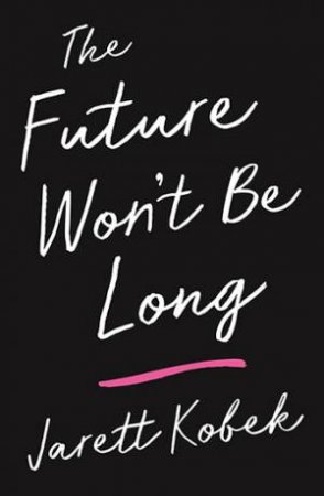 The Future Won't Be Long by Jarett Kobek