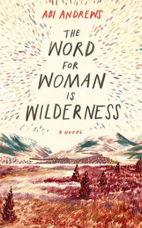 The Word For Woman Is Wilderness by Abi Andrews