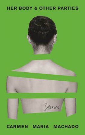 Her Body And Other Parties by Carmen Maria Machado