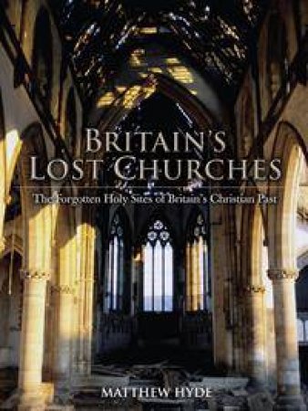 Britain's Lost Churches by Matthew Hyde