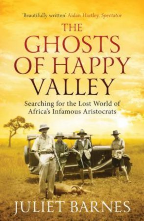 The Ghosts of Happy Valley by Juliet Barnes