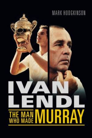 Ivan Lendl- The Man Who Made Murray by Various