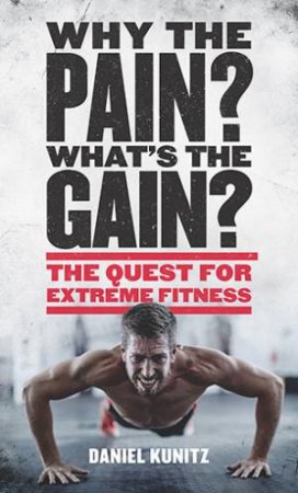 Why The Pain, What's The Gain? by Daniel Kunitz