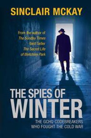 The Spies Of Winter: The GCHQ Codebreakers Who Fought The Cold War by Sinclair McKay