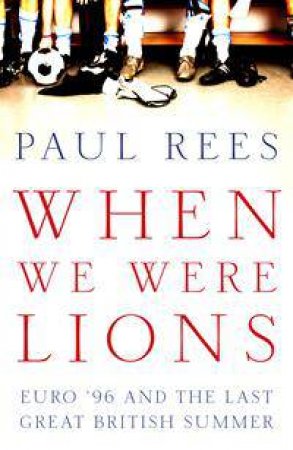 When We Were Lions: Euro '96 And The Last Great British Summer by Paul Rees