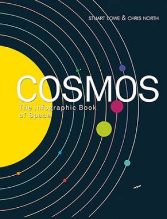 Cosmos: The Infographic Book Of Space by Stuart Lowe & Chris North