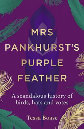 Mrs Pankhurst's Purple Feather by Tessa Boase