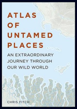 Atlas Of Untamed Places by Chris Fitch