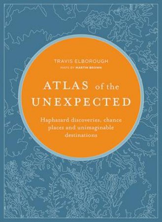 Atlas Of The Unexpected by Travis Elborough