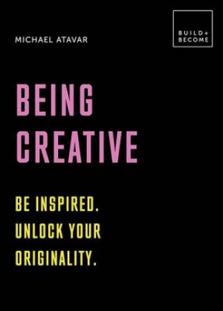 Build And Become: Being Creative by Michael Atavar