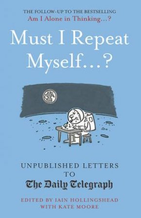 Must I Repeat Myself...? by Iain Hollingshead & Kate Moore