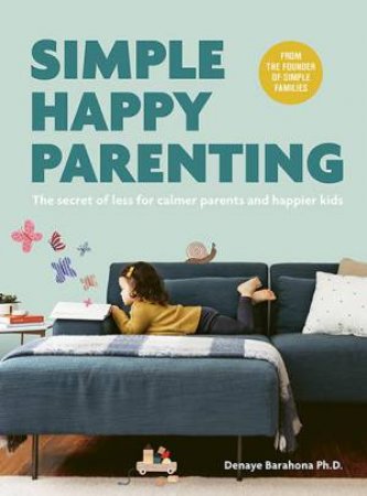 Simple Happy Parenting by Denaye Barahona & Amy Drucker & Manon de Jong