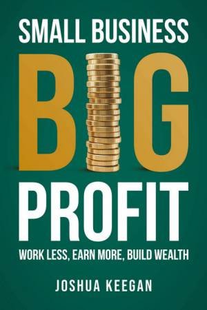 Small Business, Big Profit by Joshua Keegan