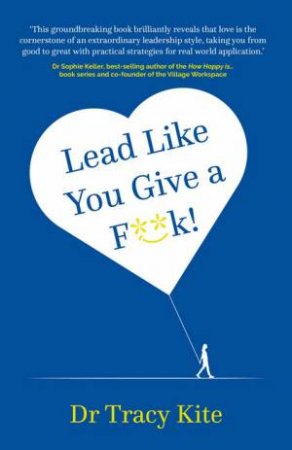 Lead Like You Give A F**k! by Dr Tracy Kite