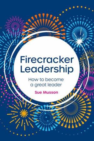 Firecracker Leadership by Sue Musson