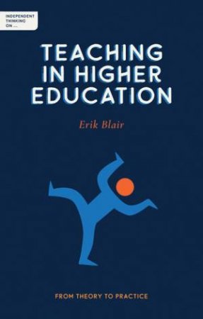 Independent Thinking On Teaching In Higher Education by Erik Blair