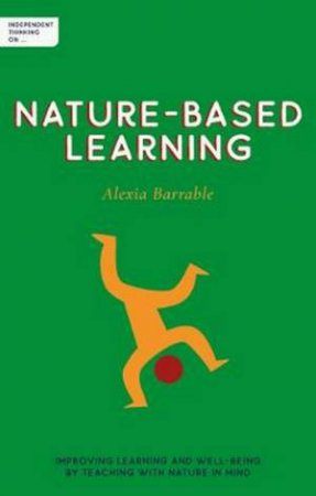 Independent Thinking On Nature-Based Learning by Alexia Barrable