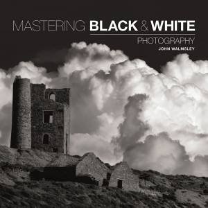 Mastering Black and White Photography by JOHN WALMSLEY