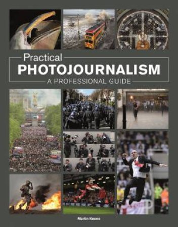 Practical Photojournalism: A Professional Guide by MARTIN KEENE