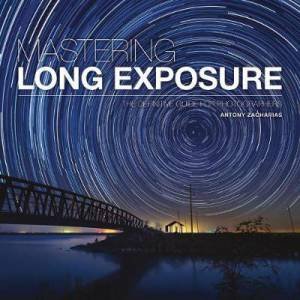 Mastering Long Exposure: The Definative Guide For Photographers by Antony Zacharias