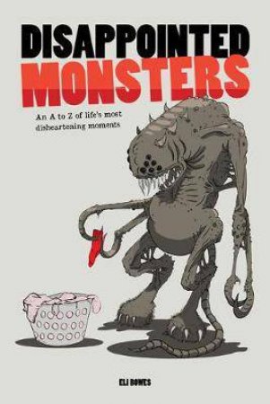 Disappointed Monsters: An A-Z Of Life's Most Disheartening Moments by Eli Bowes