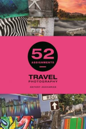 52 Assignments: Travel Photography by Antony Zacharias