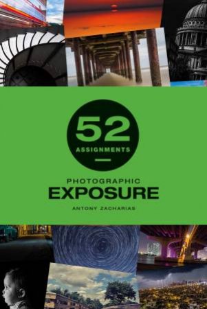 52 Assignments: Photographic Exposure by Antony Zacharias