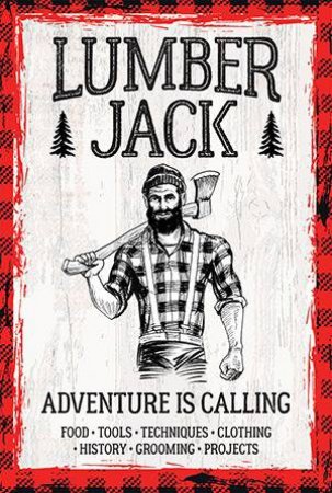 Lumberjack: Adventure Is Calling - The History, The Lore, The Life by Lauren Jarvis