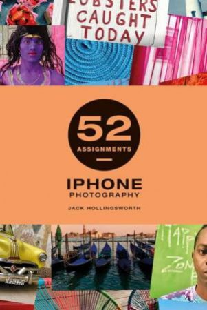 52 Assignments: iPhone Photography by JACK HOLLINGSWORTH