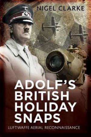 Adolf's British Holiday Snaps by Nigel J. Clarke