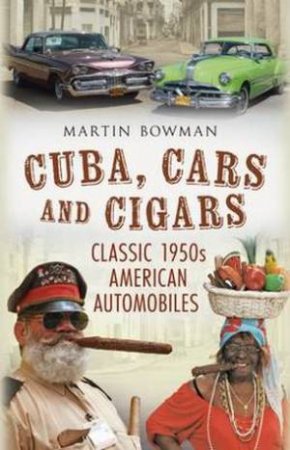 Cuba, Cars and Cigars by Martin W. Bowman