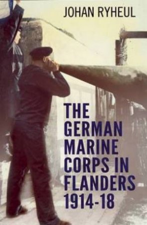 German Marine Corps in Flanders 1914-18 by Johan Ryheul